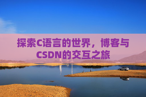 探索C语言的世界，博客与CSDN的交互之旅
